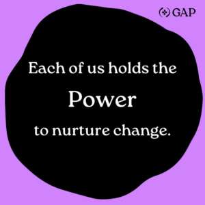 Each of us holds the power to nurture change